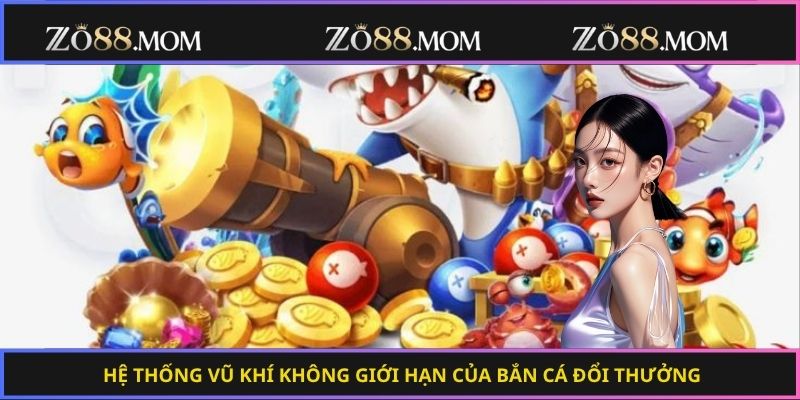Hệ thống vũ khí không giới hạn của bắn cá đổi thưởng