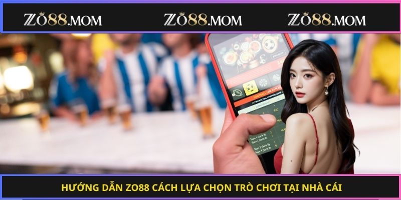 Hướng dẫn Zo88 cách lựa chọn trò chơi tại nhà cái