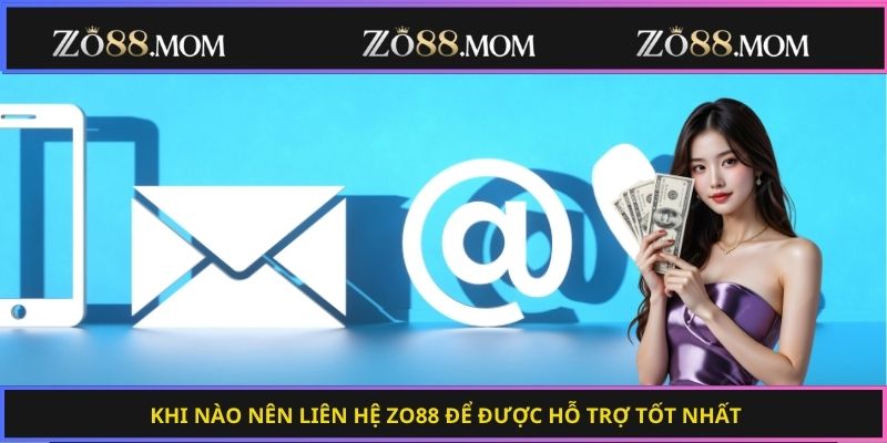 Khi nào nên liên hệ Zo88 để được hỗ trợ tốt nhất