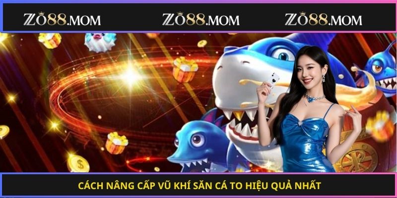 Cách nâng cấp vũ khí săn cá to hiệu quả nhất