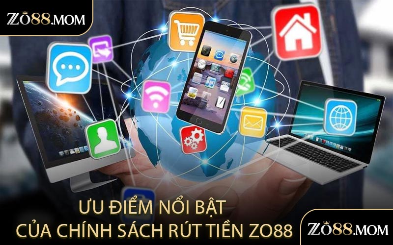 Ưu Điểm Nổi Bật Của Chính Sách Rút Tiền ZO88